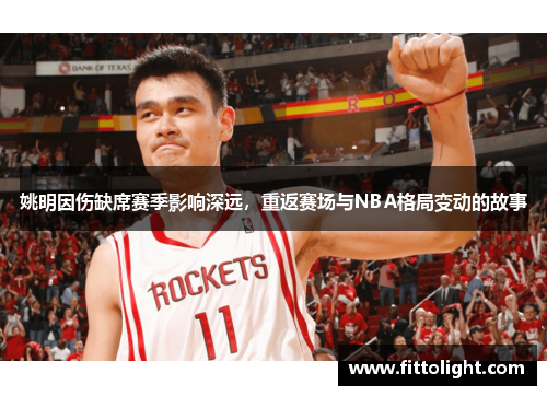 姚明因伤缺席赛季影响深远，重返赛场与NBA格局变动的故事