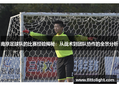 南京足球队的比赛经验揭秘：从战术到团队协作的全景分析
