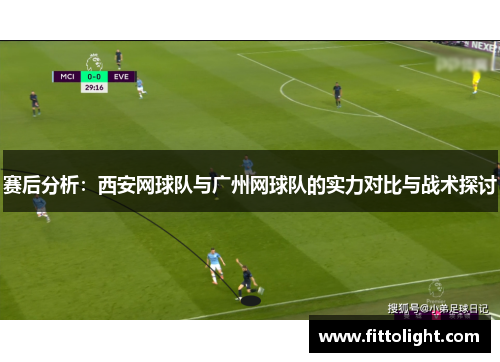 赛后分析：西安网球队与广州网球队的实力对比与战术探讨